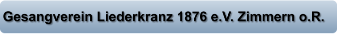 Gesangverein Liederkranz 1876 e.V. Zimmern o.R.